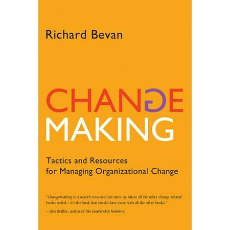 Changemaking: Tactics and Resources for Managing Organizational Change -