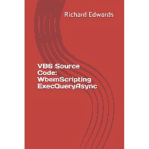 VB6 Source Code: WbemScripting ExecQueryAsync Paperback 1730857221 9781730857225 Richard Edwards