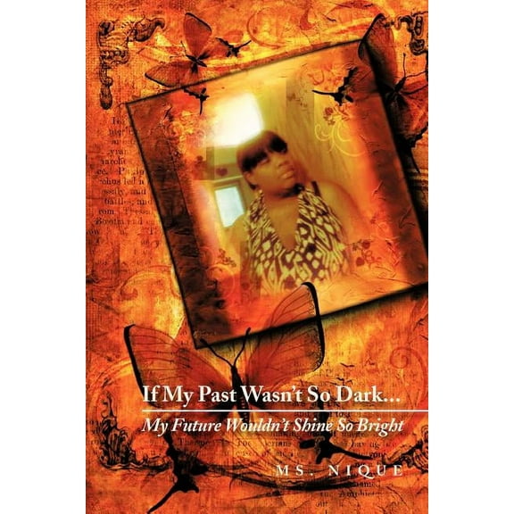 If My Past Wasn't So Dark...My Future Wouldn't Shine So Bright, (Paperback)