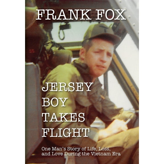 Jersey Boy Takes Flight: One Man's Story of Life, Loss, and Love During the Vietnam Era, (Hardcover)