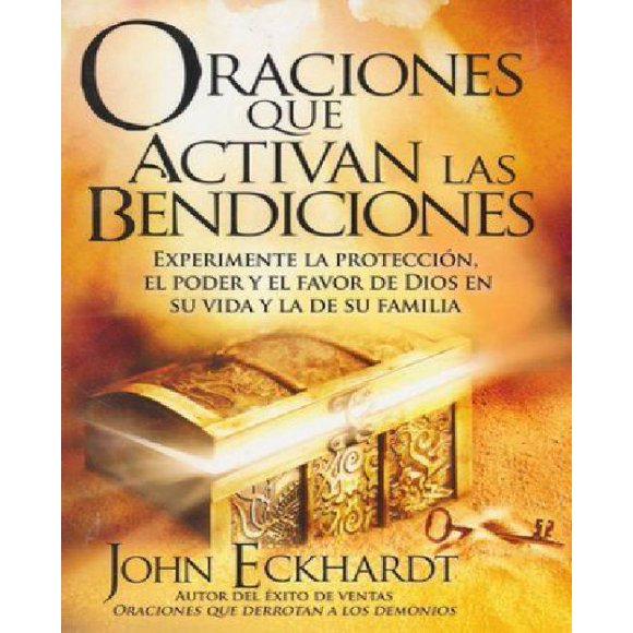 Oraciones Que Activan las Bendiciones: Expérimentez la Protection, el poder y el favor de Dios en su vida y La de su familia