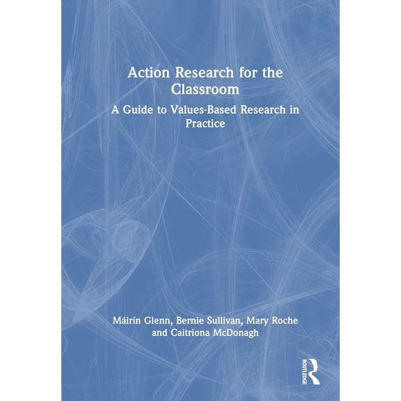 Action Research for the Classroom: A Guide to Values-Based Research in Practice, (Hardcover)