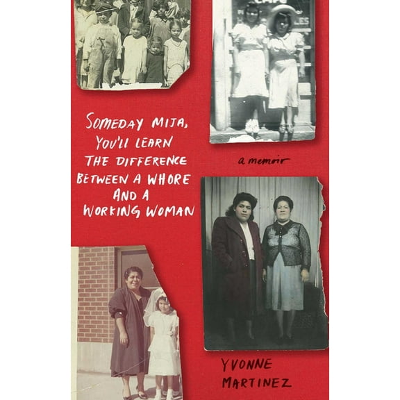 Someday Mija, You'll Learn the Difference Between a Whore and a Working Woman: A Memoir, (Paperback)