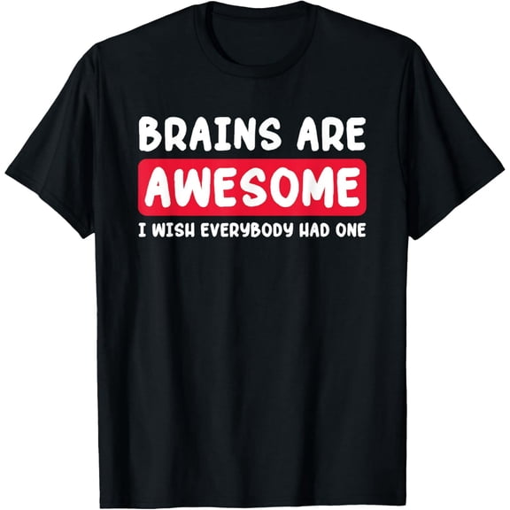 Brains Are Awesome I Wish Everybody Had One T-Shirt