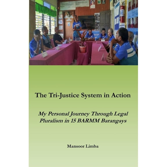 The Tri-Justice System in Action: My Personal Journey Though Legal Pluralism in 15 BARMM Barangays, (Paperback)