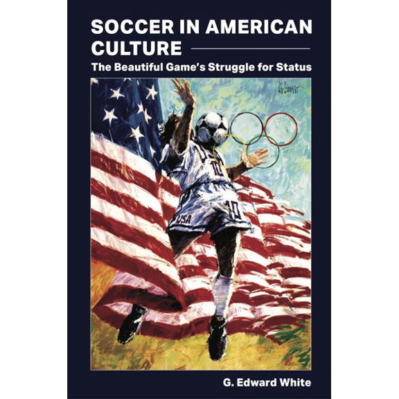 Sports and American Culture: Soccer in American Culture : The Beautiful Game’s Struggle for Status (Paperback)