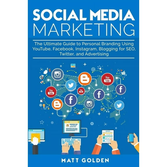 Social Media Marketing: The Ultimate Guide to Personal Branding Using YouTube, Facebook, Instagram, Blogging for SEO, Tw, (Paperback)