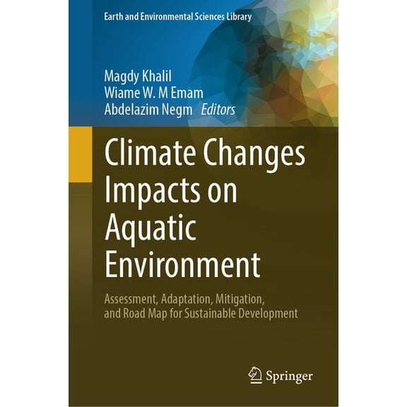 Earth and Environmental Sciences Library Climate Changes Impacts on Aquatic Environment: Assessment, Adaptation, Mitigation, and Road Map for Sustainable Develop, (Hardcover)
