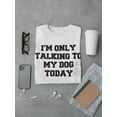 thumbnail image 3 of Only Talking To My Dog Today Men T-Shirt, Male 3X-Large, 3 of 4