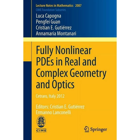 Fully Nonlinear Pdes in Real and Complex Geometry and Optics: Cetraro, Italy 2012, Editors: Cristian E. GutiÃ©rrez, Erman, (Paperback)