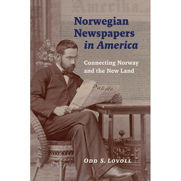 Norwegian Newspapers in America: Connecting Norway and the New Land, (Paperback)