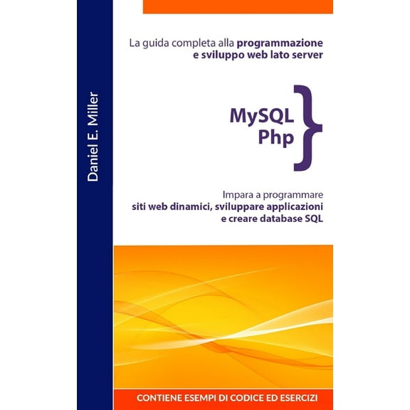 MySQL PHP: La guida completa alla programmazione e sviluppo web lato server. Impara a programmare siti web dinamici, sviluppare applicazioni e creare database SQL.CONTIENE ESEMPI DI CODICE ED ESERCIZI