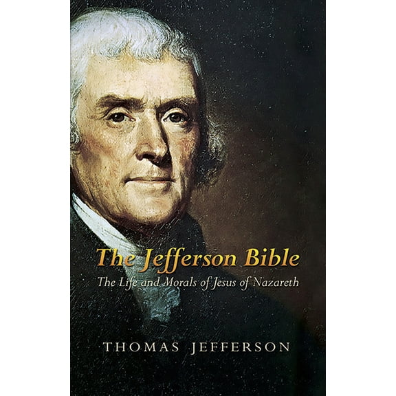 The Jefferson Bible: The Life and Morals of Jesus of Nazareth, (Paperback)