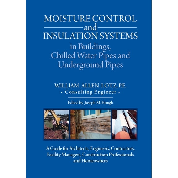 Moisture Control and Insulation Systems in Buildings, Chilled Water Pipes and Underground Pipes: A Guide for Architects,, (Paperback)