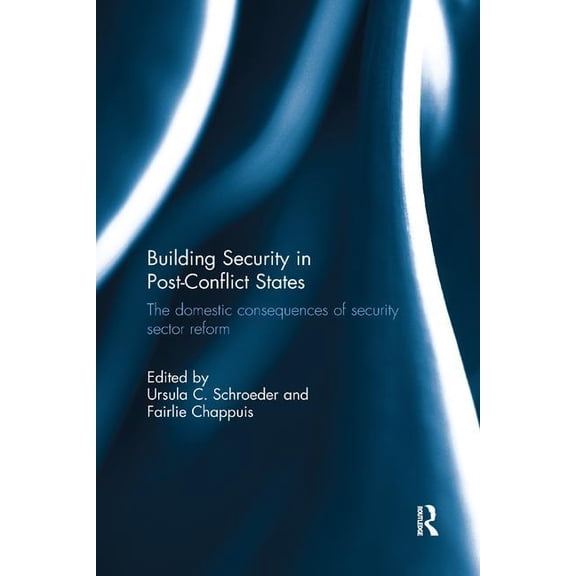 Building Security in Post-Conflict States: The Domestic Consequences of Security Sector Reform, (Paperback)