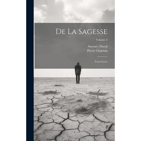 De La Sagesse: Trois Livres; Volume 2 (Hardcover)