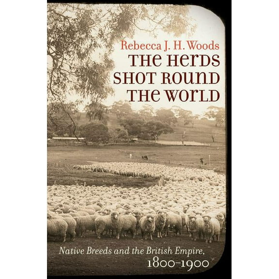 Flows, Migrations, and Exchanges The Herds Shot Round the World: Native Breeds and the British Empire, 1800-1900, (Paperback)