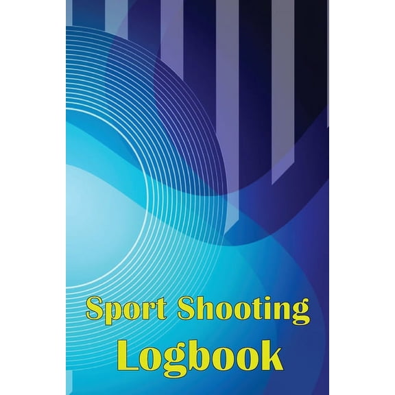 Sport Shooting Logbook: Shooting Keeper For Beginners & Professionals Record Date, Time, Location, Firearm, Scope Ty, (Paperback)