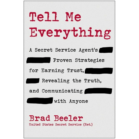 Tell Me Everything: A Secret Service Agent's Proven Strategies for Earning Trust, Revealing the Truth, and Communicating, (Hardcover)