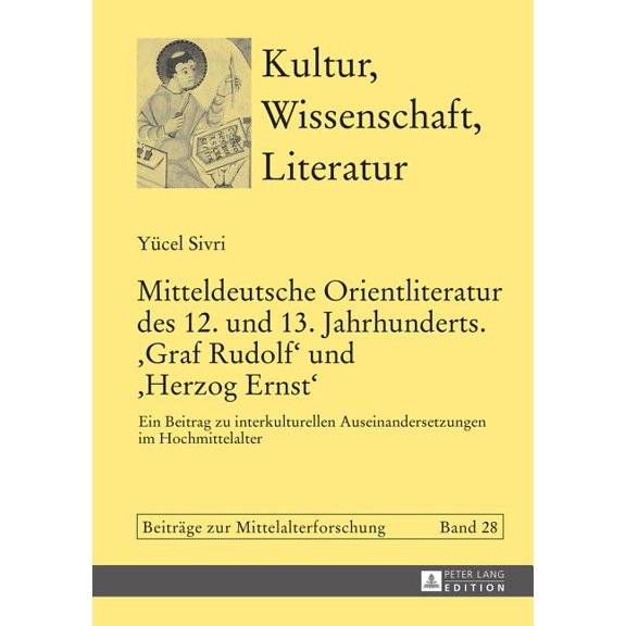Kultur, Wissenschaft, Literatur: Mitteldeutsche Orientliteratur des 12. und 13. Jahrhunderts. Graf Rudolf und Herzog Ernst: Ein Beitrag zu interkulturellen Auseinandersetzungen im Hochmittelalter (Har
