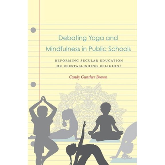 Pre-Owned Debating Yoga and Mindfulness in Public Schools: Reforming Secular Education or Reestablishing Religion? (Paperback) 1469648482 9781469648484