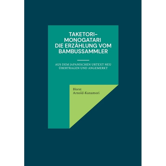 Taketori-Monogatari Die Erzählung vom Bambussammler: aus dem japanischen Urtext neu übertragen und angemerkt, (Paperback)