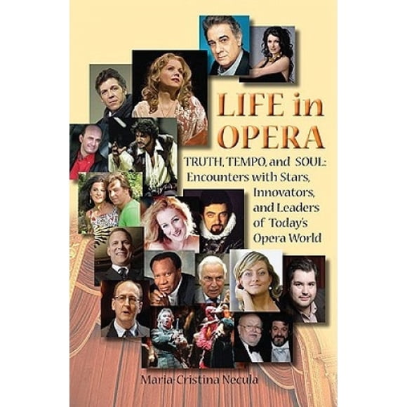 Life in Opera: Truth, Tempo, and Soul: Encounters with Stars, Innovators, and Leaders of Today's Opera World