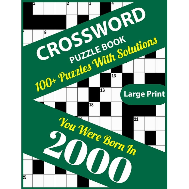 Crossword Puzzle Book: You Were Born In 2000: Large Print Crossword Puzzles For Adults And Seniors With 100+ Puzzles And Solutions For Those Who Were ...