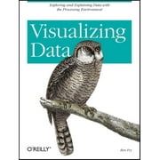 Visualizing Data : Exploring and Explaining Data with the Processing Environment (Paperback)