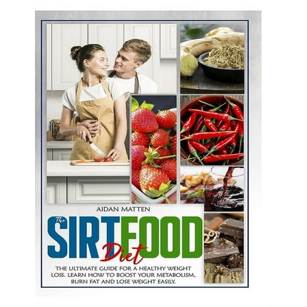 The Sirtfood Diet: The Ultimate Guide for a Healthy Weight Loss. Learn How to Boost Your Metabolism, Burn Fat and Lose W, (Paperback)
