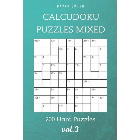 CalcuDoku Puzzles Mixed - 200 Hard Puzzles vol.3