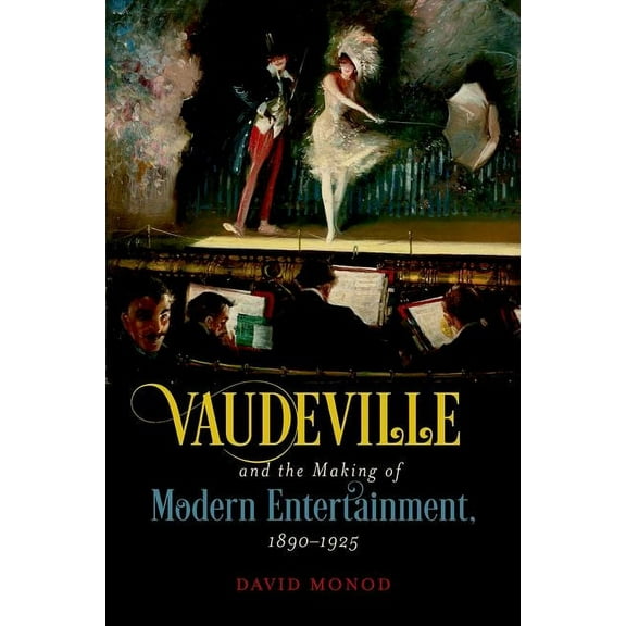Vaudeville and the Making of Modern Entertainment, 1890-1925, (Paperback)