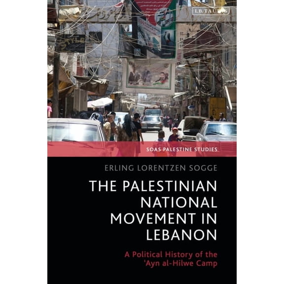 Soas Palestine Studies The Palestinian National Movement in Lebanon: A Political History of the 'Ayn Al-Hilwe Camp, (Paperback)