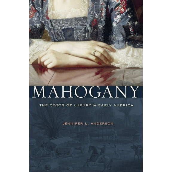 Mahogany: The Costs of Luxury in Early America (Paperback)
