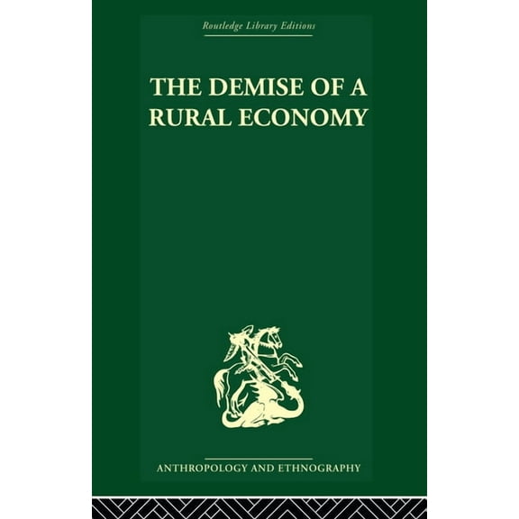 Routledge Library Editions. Anthropology The Demise of a Rural Economy: From Subsistence to Capitalism in a Latin American Village, (Paperback)