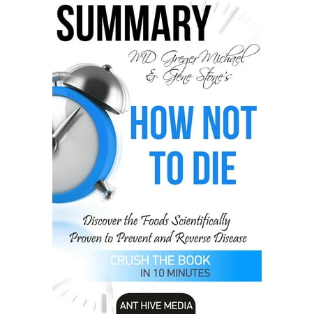 Greger Michael & Gene Stone's How Not to Die: Discover the Foods Scientifically Proven to Prevent and Reverse Disease Summary -