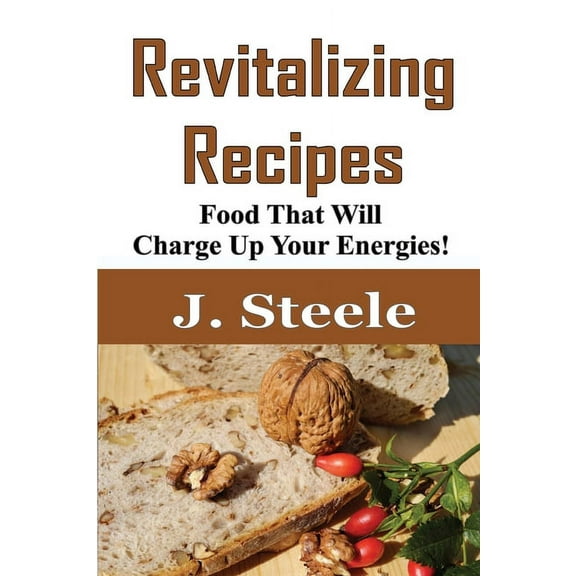 Revitalizing Recipes: Food That Will Charge Up Your Energies!, (Paperback)