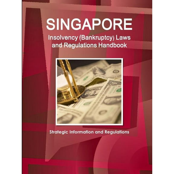 Singapore Insolvency (Bankruptcy) Laws and Regulations Handbook - Strategic Information and Regulations (Paperback)