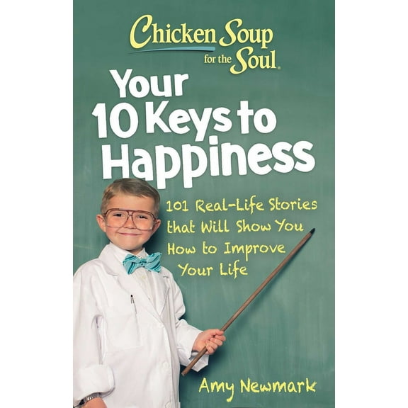 Chicken Soup for the Soul: Your 10 Keys to Happiness: 101 Real-Life Stories That Will Show You How to Improve Your Life (Paperback)