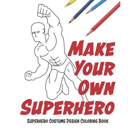 Make Your Own Superhero : Super Hero Costume Design Coloring Book