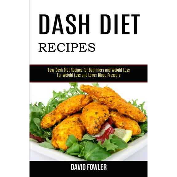 Dash Diet Recipes: Easy Dash Diet Recipes for Beginners and Weight Loss (For Weight Loss and Lower Blood Pressure), (Paperback)