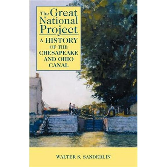 The Great National Project: A History of the Chesapeake and Ohio Canal (Paperback) by Walter S Sanderlin