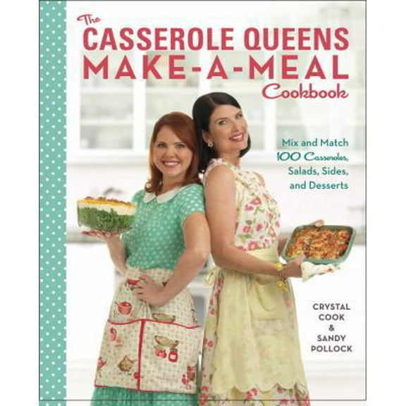 Pre-Owned The Casserole Queens Make-A-Meal Cookbook: Mix and Match 100 Casseroles, Salads, Sides, and Desserts (Paperback) 0770436803 9780770436803