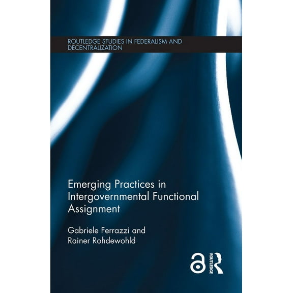 Routledge Studies in Federalism and Dece Emerging Practices in Intergovernmental Functional Assignment, (Hardcover)