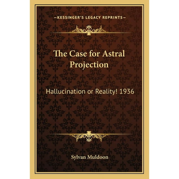 The Case for Astral Projection: Hallucination or Reality! 1936, (Paperback)