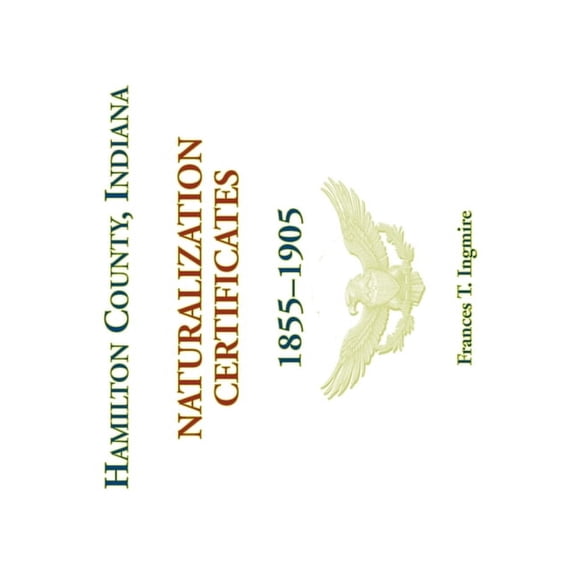 Hamilton County, Indiana Naturalization Certificates, 1855-1905, (Paperback)