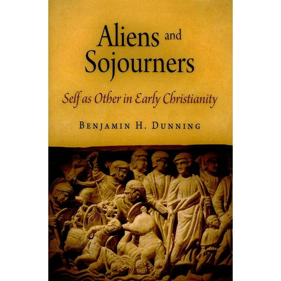 Divinations: Rereading Late Ancient Reli Aliens and Sojourners: Self as Other in Early Christianity, (Hardcover)