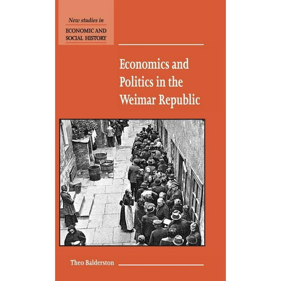 New Studies in Economic and Social Histo Economics and Politics in the Weimar Republic, Book 45, (Hardcover)