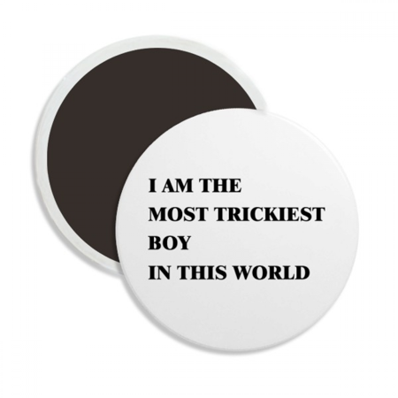 

I Am The Trickiest Boy Round Ceracs Fridge Magnet Keepsake Decoration