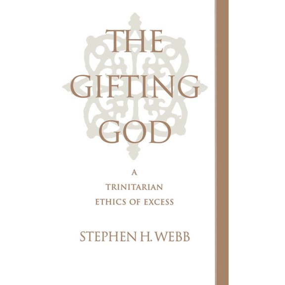 The Gifting God: A Trinitarian Ethics of Excess, (Hardcover)